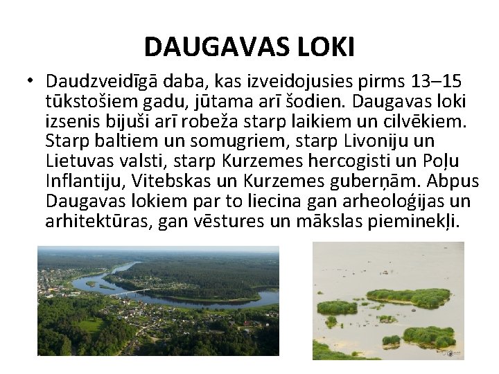 DAUGAVAS LOKI • Daudzveidīgā daba, kas izveidojusies pirms 13– 15 tūkstošiem gadu, jūtama arī DAUGAVAS LOKI • Daudzveidīgā daba, kas izveidojusies pirms 13– 15 tūkstošiem gadu, jūtama arī