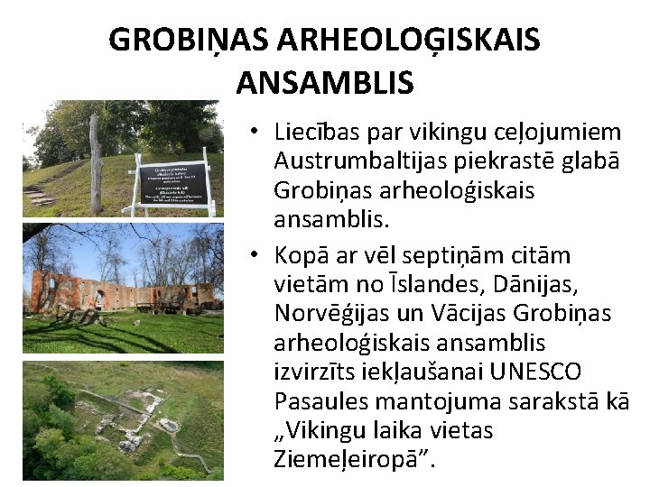 GROBIŅAS ARHEOLOĢISKAIS ANSAMBLIS • Liecības par vikingu ceļojumiem Austrumbaltijas piekrastē glabā Grobiņas arheoloģiskais ansamblis.