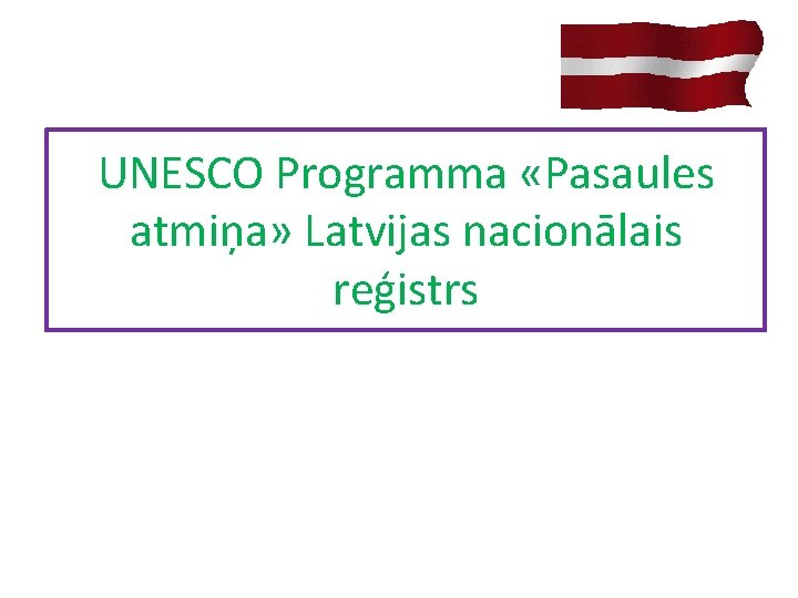 UNESCO Programma «Pasaules atmiņa» Latvijas nacionālais reģistrs UNESCO Programma «Pasaules atmiņa» Latvijas nacionālais reģistrs