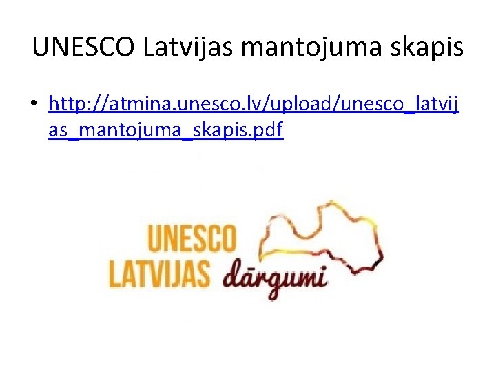 UNESCO Latvijas mantojuma skapis • http: //atmina. unesco. lv/upload/unesco_latvij as_mantojuma_skapis. pdf UNESCO Latvijas mantojuma skapis • http: //atmina. unesco. lv/upload/unesco_latvij as_mantojuma_skapis. pdf