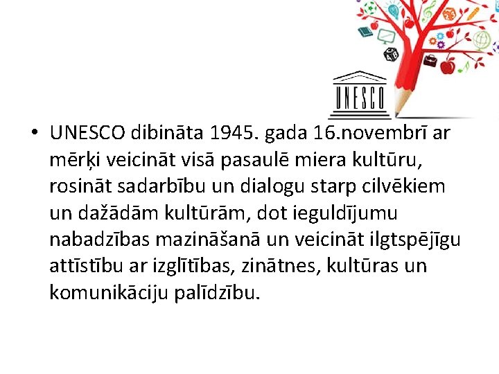  • UNESCO dibināta 1945. gada 16. novembrī ar mērķi veicināt visā pasaulē miera