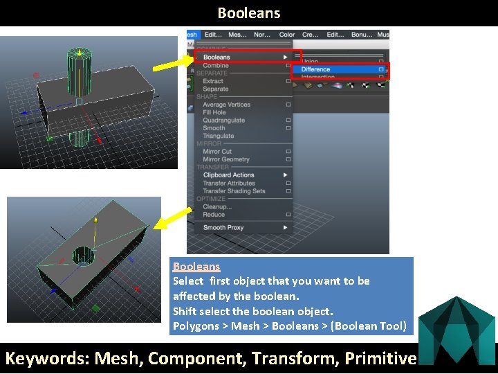 Booleans Select first object that you want to be affected by the boolean. Shift