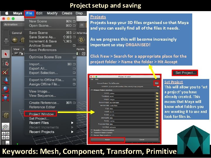 Project setup and saving Projects keep your 3 D files organised so that Maya