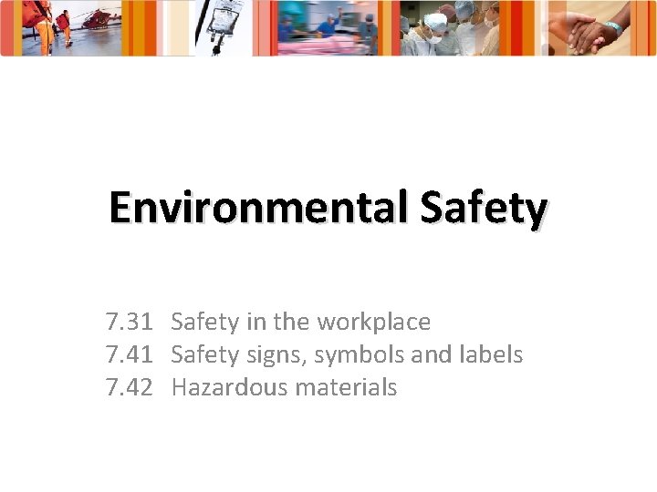 Environmental Safety 7. 31 Safety in the workplace 7. 41 Safety signs, symbols and