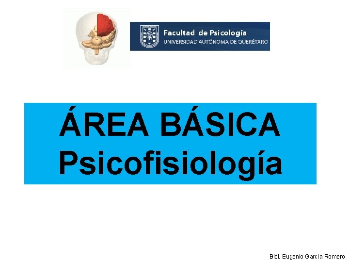 ÁREA BÁSICA Psicofisiología Biól. Eugenio García Romero 
