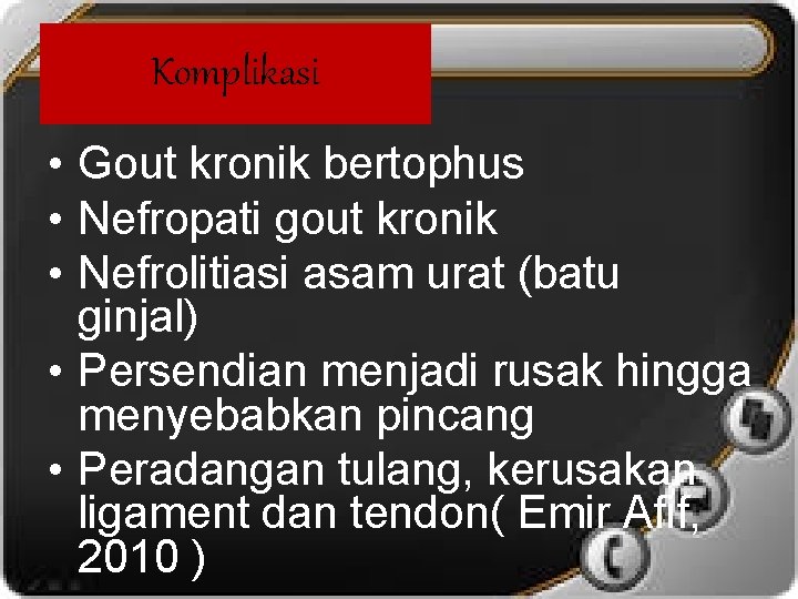 Komplikasi • Gout kronik bertophus • Nefropati gout kronik • Nefrolitiasi asam urat (batu