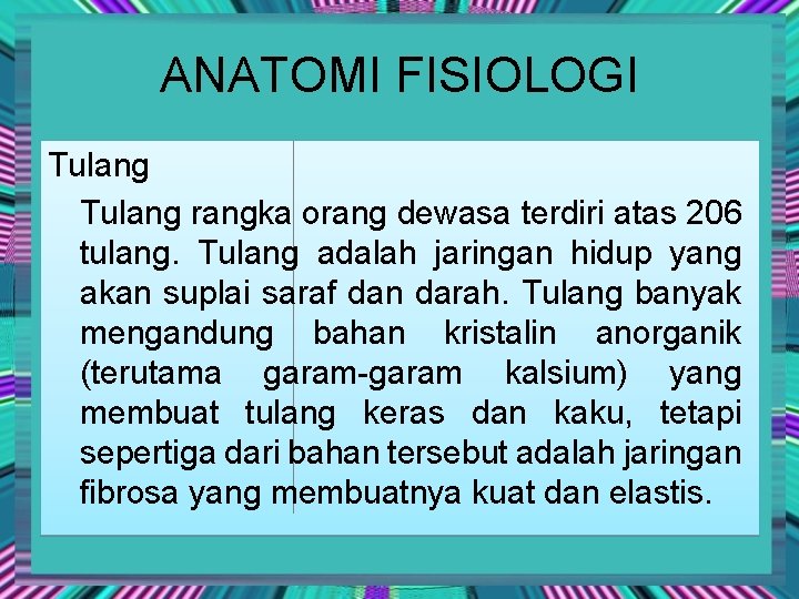 ANATOMI FISIOLOGI Tulang rangka orang dewasa terdiri atas 206 tulang. Tulang adalah jaringan hidup