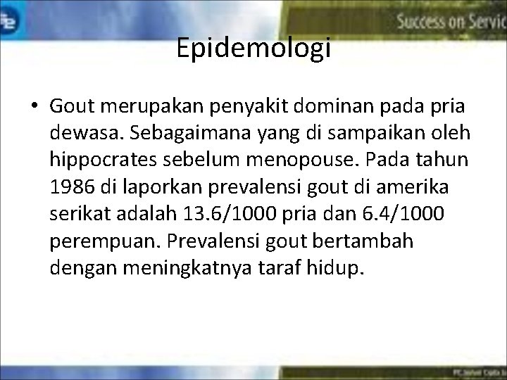 Epidemologi • Gout merupakan penyakit dominan pada pria dewasa. Sebagaimana yang di sampaikan oleh