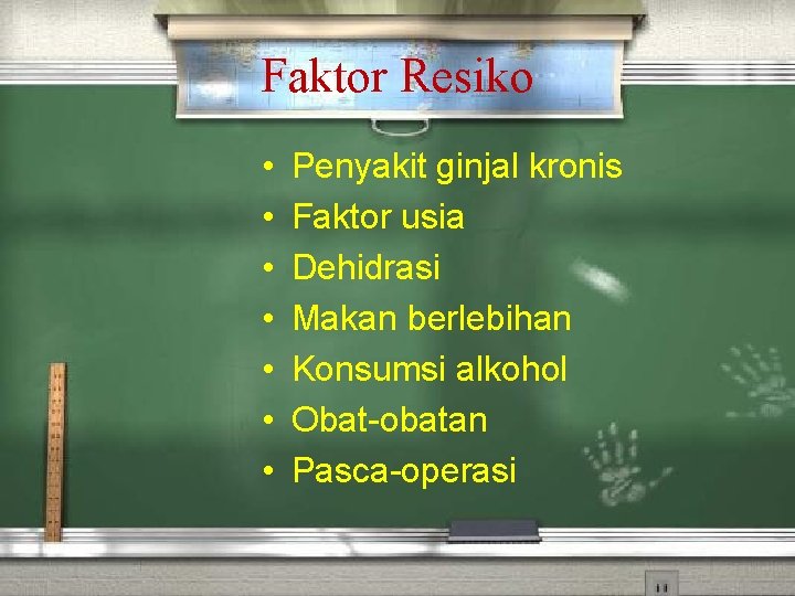 Faktor Resiko • • Penyakit ginjal kronis Faktor usia Dehidrasi Makan berlebihan Konsumsi alkohol