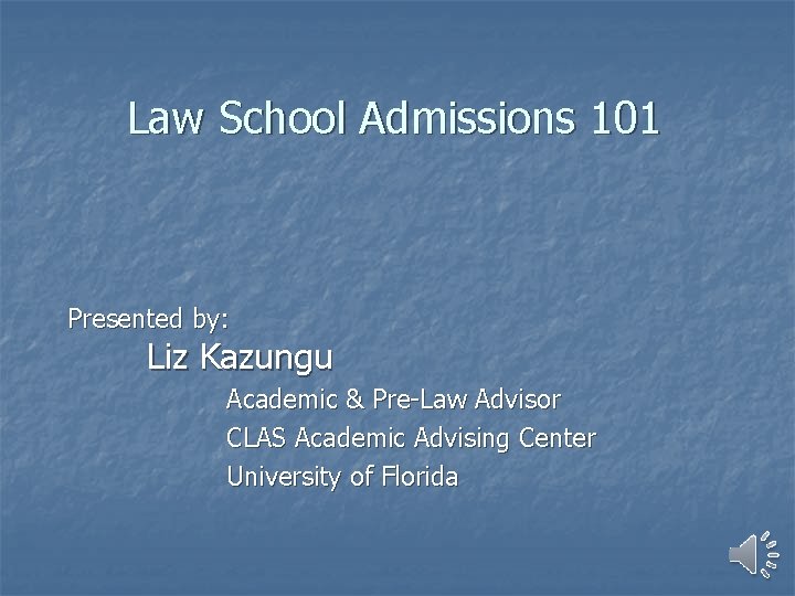 Law School Admissions 101 Presented by: Liz Kazungu Academic & Pre-Law Advisor CLAS Academic