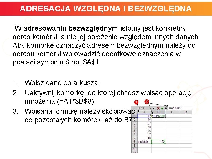 ADRESACJA WZGLĘDNA I BEZWZGLĘDNA W adresowaniu bezwzględnym istotny jest konkretny adres komórki, a nie