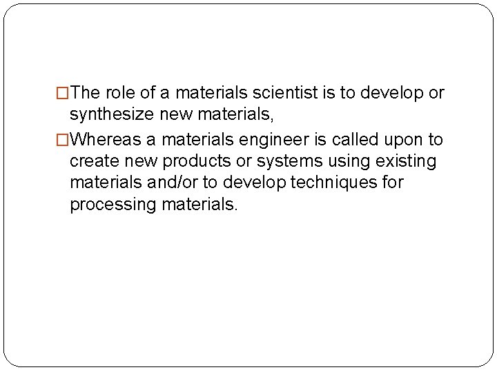 �The role of a materials scientist is to develop or synthesize new materials, �Whereas