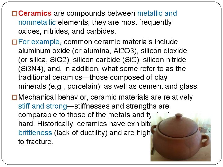 � Ceramics are compounds between metallic and nonmetallic elements; they are most frequently oxides,