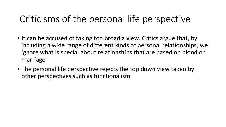 Criticisms of the personal life perspective • It can be accused of taking too