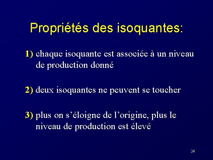 Propriétés des isoquantes: 1) chaque isoquante est associée à un niveau de production donné