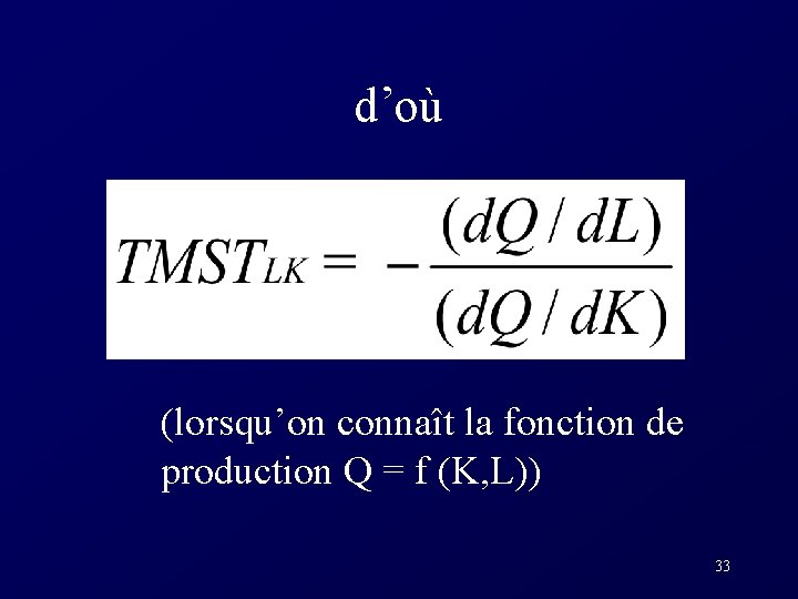 d’où (lorsqu’on connaît la fonction de production Q = f (K, L)) 33 