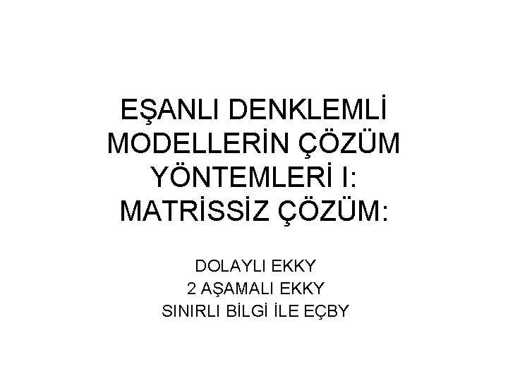 EŞANLI DENKLEMLİ MODELLERİN ÇÖZÜM YÖNTEMLERİ I: MATRİSSİZ ÇÖZÜM: DOLAYLI EKKY 2 AŞAMALI EKKY SINIRLI