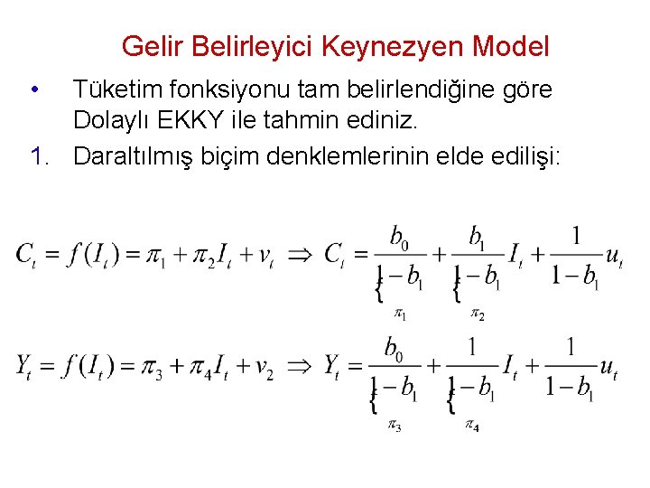 Gelir Belirleyici Keynezyen Model • Tüketim fonksiyonu tam belirlendiğine göre Dolaylı EKKY ile tahmin