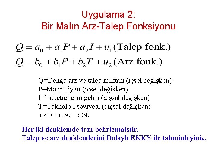 Uygulama 2: Bir Malın Arz-Talep Fonksiyonu Q=Denge arz ve talep miktarı (içsel değişken) P=Malın