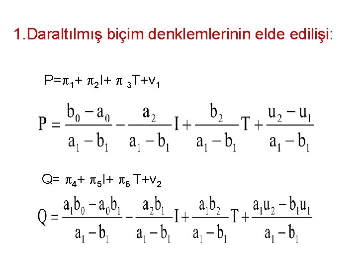 1. Daraltılmış biçim denklemlerinin elde edilişi: P= 1+ 2 I+ 3 T+v 1 Q=