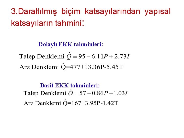 3. Daraltılmış biçim katsayılarından yapısal katsayıların tahmini: Dolaylı EKK tahminleri: Basit EKK tahminleri: 