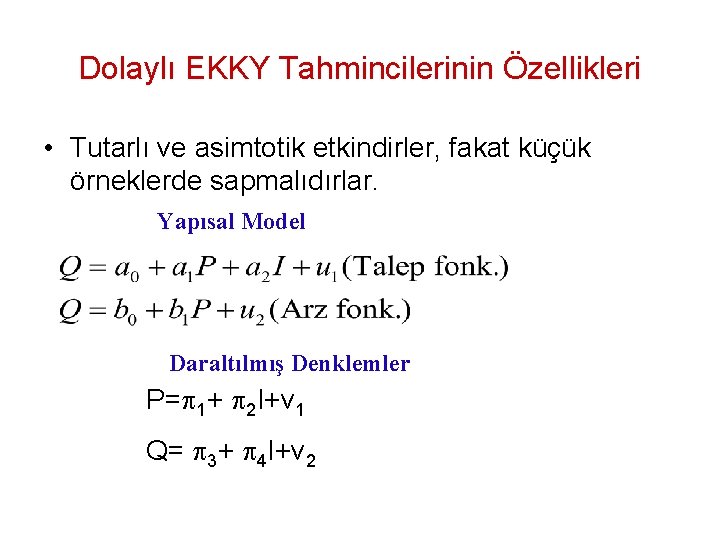 Dolaylı EKKY Tahmincilerinin Özellikleri • Tutarlı ve asimtotik etkindirler, fakat küçük örneklerde sapmalıdırlar. Yapısal