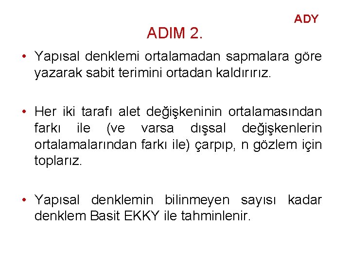 ADIM 2. ADY • Yapısal denklemi ortalamadan sapmalara göre yazarak sabit terimini ortadan kaldırırız.