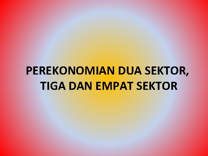 PEREKONOMIAN DUA SEKTOR, TIGA DAN EMPAT SEKTOR 