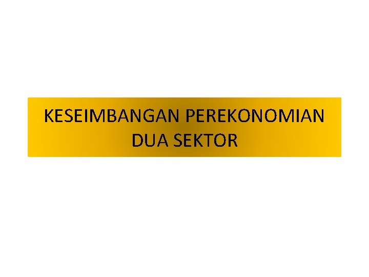 KESEIMBANGAN PEREKONOMIAN DUA SEKTOR 