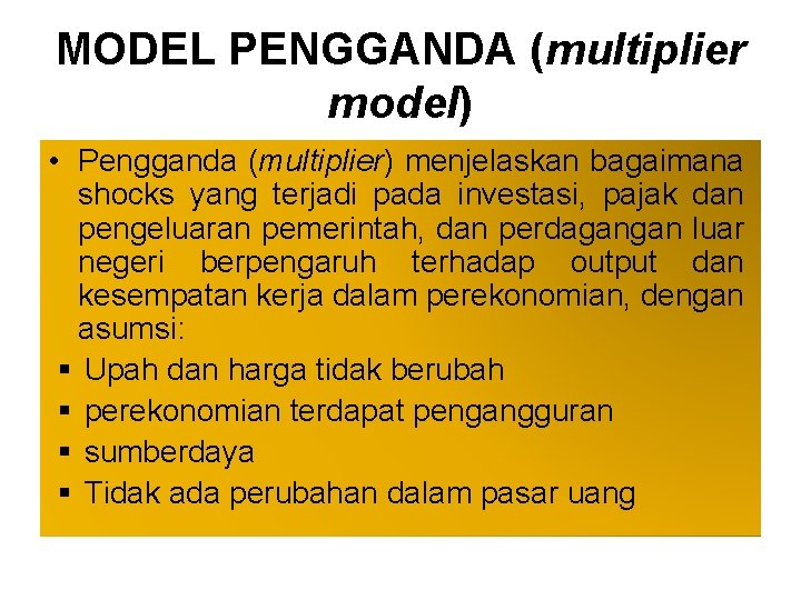 MODEL PENGGANDA (multiplier model) • Pengganda (multiplier) menjelaskan bagaimana shocks yang terjadi pada investasi,