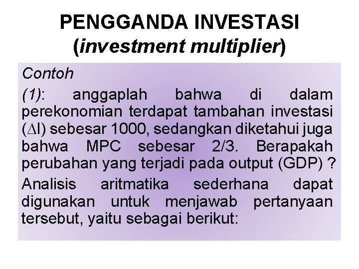 PENGGANDA INVESTASI (investment multiplier) Contoh (1): anggaplah bahwa di dalam perekonomian terdapat tambahan investasi