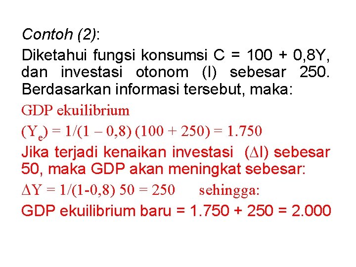 Contoh (2): Diketahui fungsi konsumsi C = 100 + 0, 8 Y, dan investasi