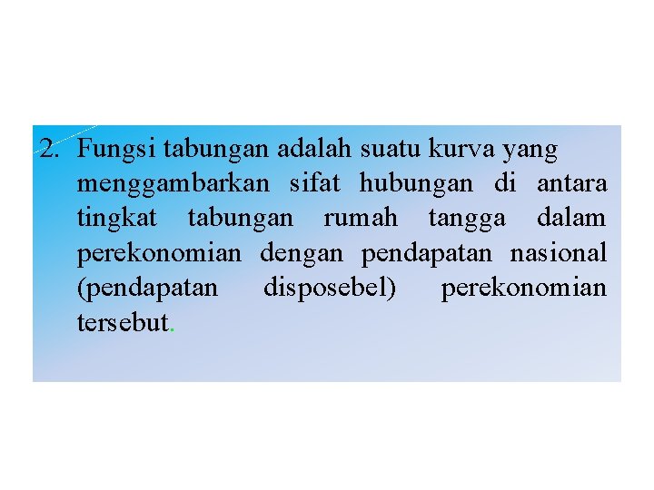 2. Fungsi tabungan adalah suatu kurva yang menggambarkan sifat hubungan di antara tingkat tabungan