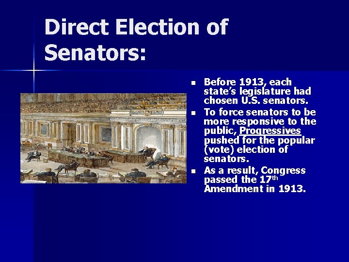 Direct Election of Senators: n n n Before 1913, each state’s legislature had chosen