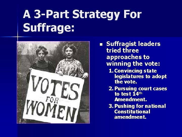 A 3 -Part Strategy For Suffrage: n Suffragist leaders tried three approaches to winning