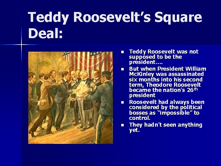 Teddy Roosevelt’s Square Deal: n n Teddy Roosevelt was not supposed to be the