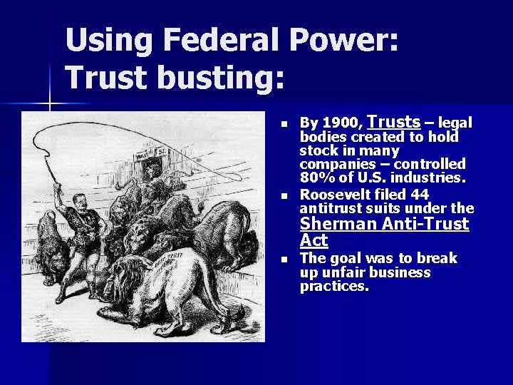 Using Federal Power: Trust busting: n n By 1900, Trusts – legal bodies created