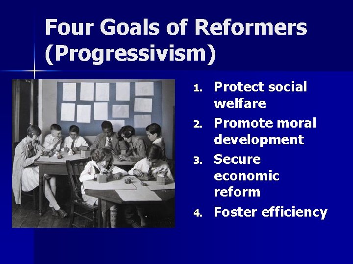 Four Goals of Reformers (Progressivism) 1. 2. 3. 4. Protect social welfare Promote moral