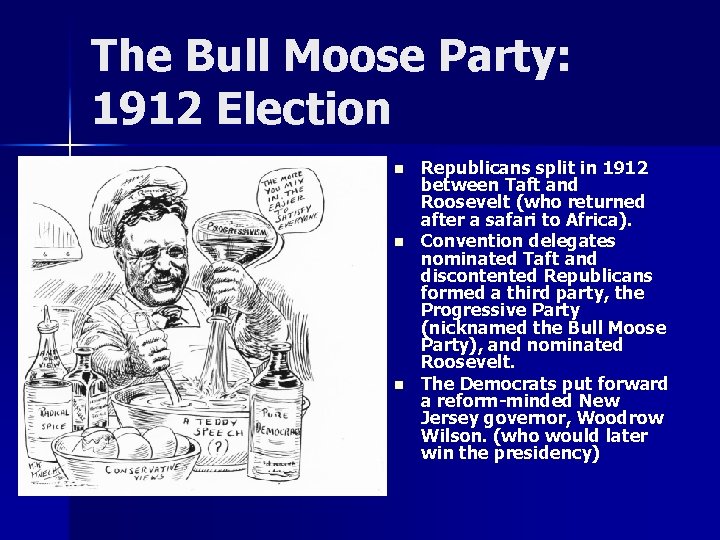 The Bull Moose Party: 1912 Election n Republicans split in 1912 between Taft and