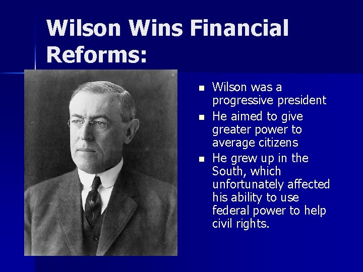 Wilson Wins Financial Reforms: n n n Wilson was a progressive president He aimed