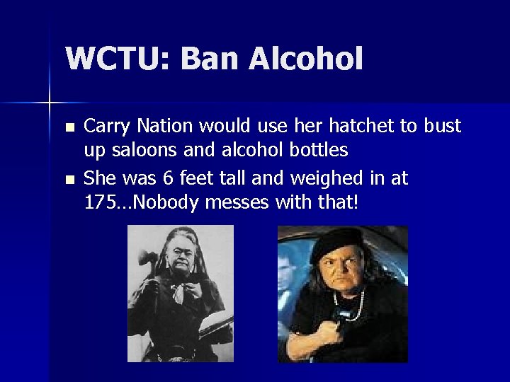 WCTU: Ban Alcohol n n Carry Nation would use her hatchet to bust up