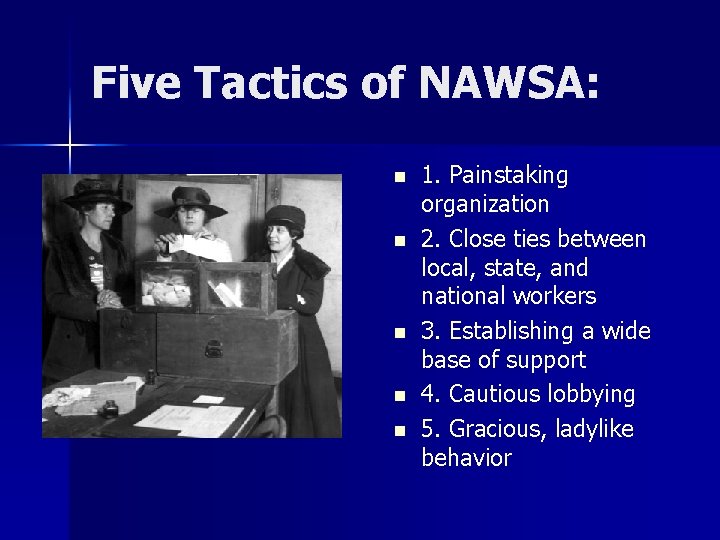 Five Tactics of NAWSA: n n n 1. Painstaking organization 2. Close ties between