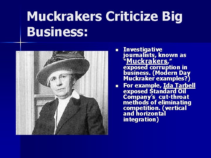 Muckrakers Criticize Big Business: n n Investigative journalists, known as “Muckrakers, ” exposed corruption