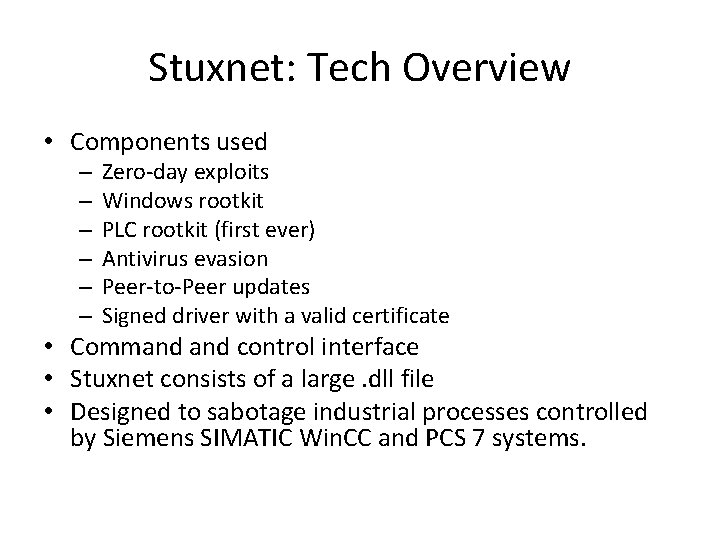 Stuxnet: Tech Overview • Components used – – – Zero-day exploits Windows rootkit PLC