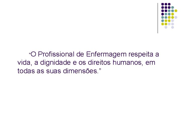 “O Profissional de Enfermagem respeita a vida, a dignidade e os direitos humanos, em