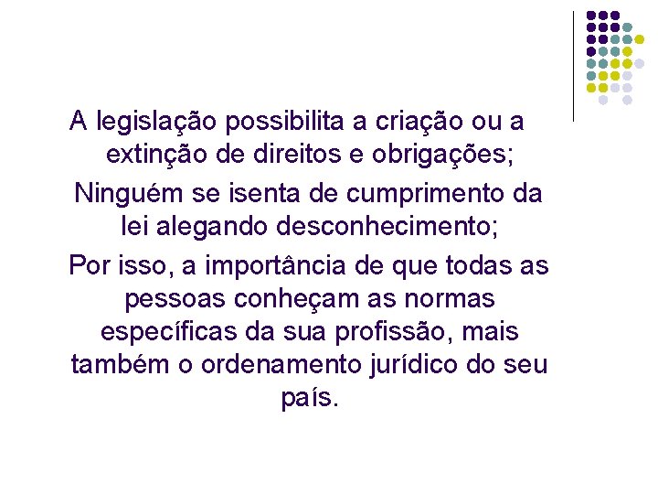 A legislação possibilita a criação ou a extinção de direitos e obrigações; Ninguém se