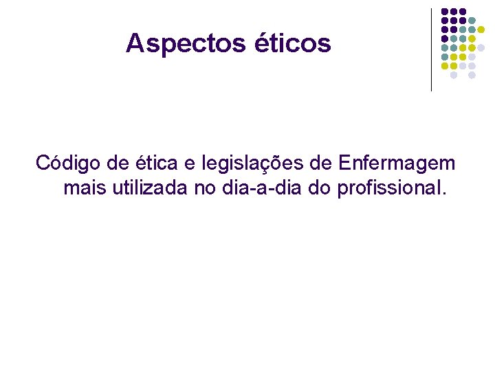 Aspectos éticos Código de ética e legislações de Enfermagem mais utilizada no dia-a-dia do
