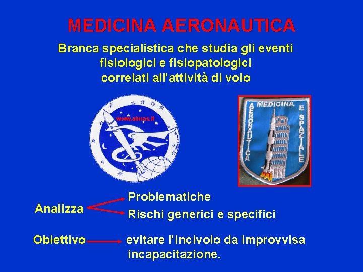 MEDICINA AERONAUTICA Branca specialistica che studia gli eventi fisiologici e fisiopatologici correlati all’attività di