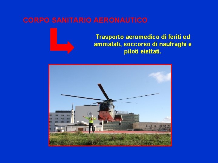 CORPO SANITARIO AERONAUTICO Trasporto aeromedico di feriti ed ammalati, soccorso di naufraghi e piloti