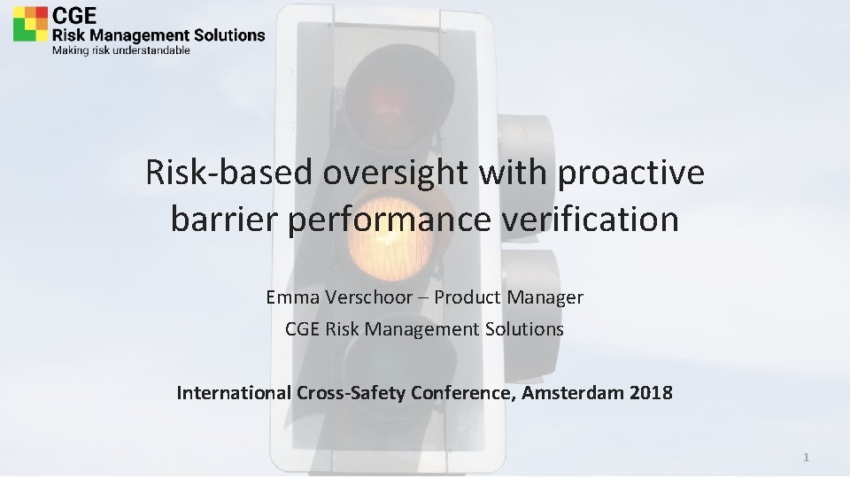 Risk-based oversight with proactive barrier performance verification Emma Verschoor – Product Manager CGE Risk